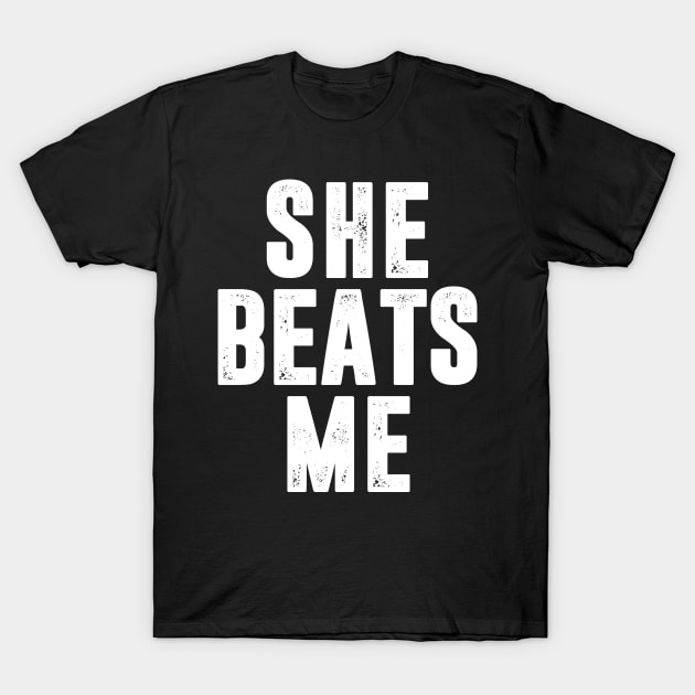 She Beats Me T-Shirt by TextTees